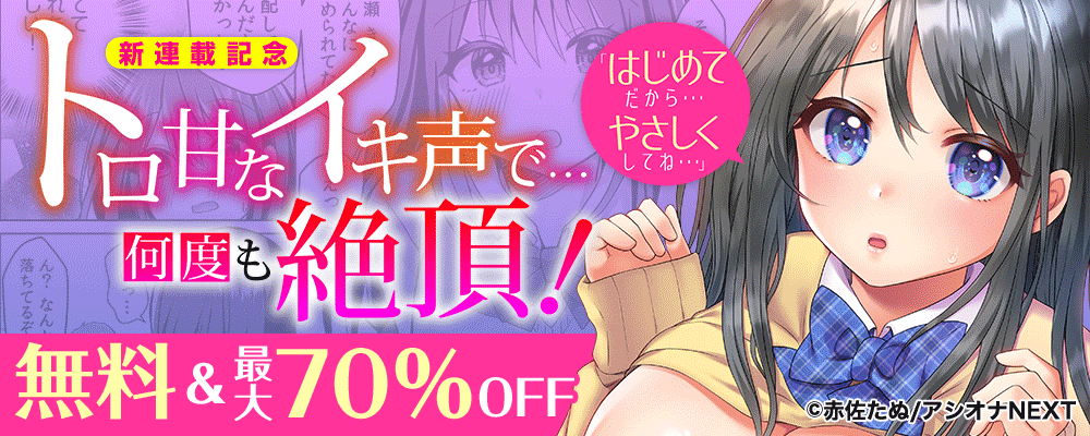 「はじめてだから…やさしくしてね…」トロ甘なイキ声で…何度も絶頂！　新連載記念 無料＆最大70％OFF