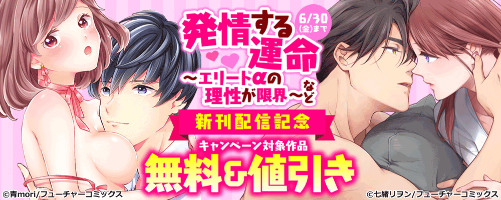 発情する運命～エリートαの理性が限界～29巻目　新刊配信キャンペーン