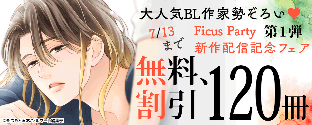 大人気BL作家勢ぞろい♡Ficus Party新作配信記念フェア【第１弾】