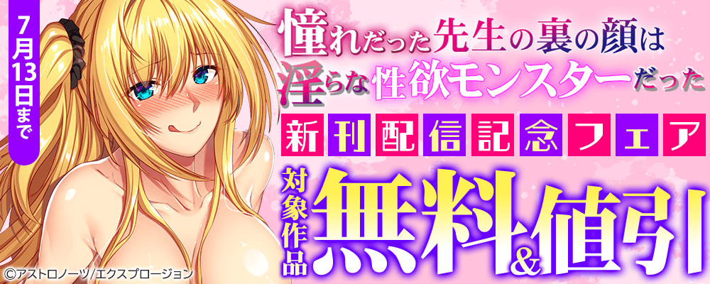 『憧れだった先生の裏の顔は淫らな性欲モンスターだった』新刊配信記念フェア 無料＆値引