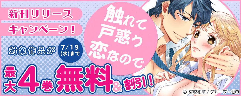 『触れて戸惑う恋なので』新刊リリースキャンペーン！対象作品が7/19（水）まで最大4巻無料＆割引！