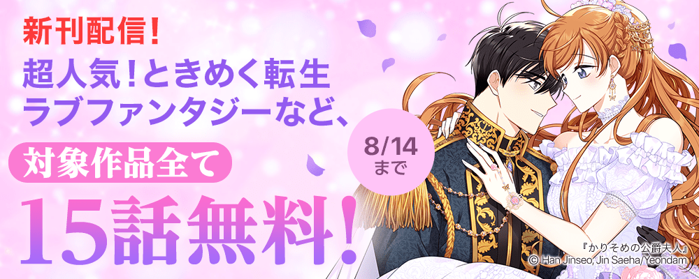 【新刊配信】超人気！ときめく転生ラブファンタジーなど、対象作品全て15話無料！