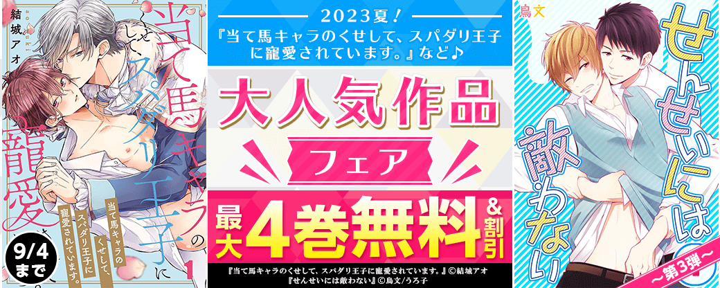 2023夏！『当て馬キャラのくせして、スパダリ王子に寵愛されています。』など♪　大人気作品フェア　第3弾