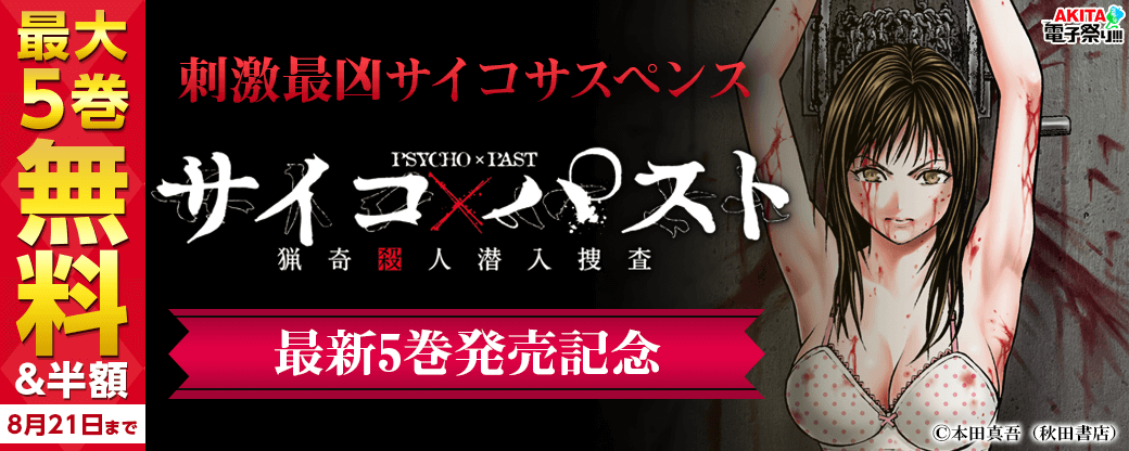 2023年度AKITA電子祭り夏の陣 刺激最凶サイコサスペンス「サイコ×パスト 猟奇殺人潜入捜査」最新5巻発売記念フェア!