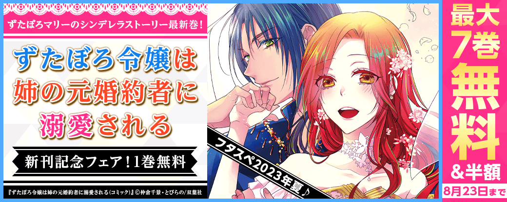 ずたぼろマリーのシンデレラストーリー最新巻！『ずたぼろ令嬢は姉の元婚約者に溺愛される（コミック）』新刊記念フェア！1巻無料　＆　フタスペ2023年夏♪モンスターコミックスｆ対象作品がすべて【50％OFF！】