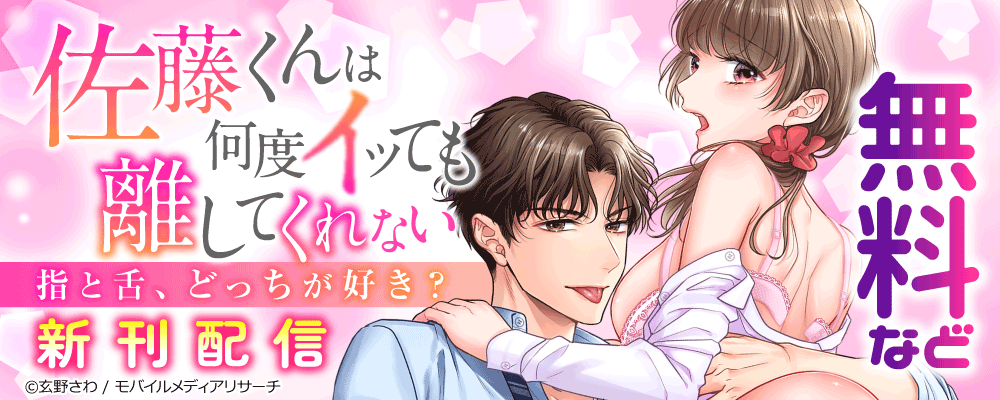 佐藤くんは何度イッても離してくれない～指と舌、どっちが好き？　新刊配信