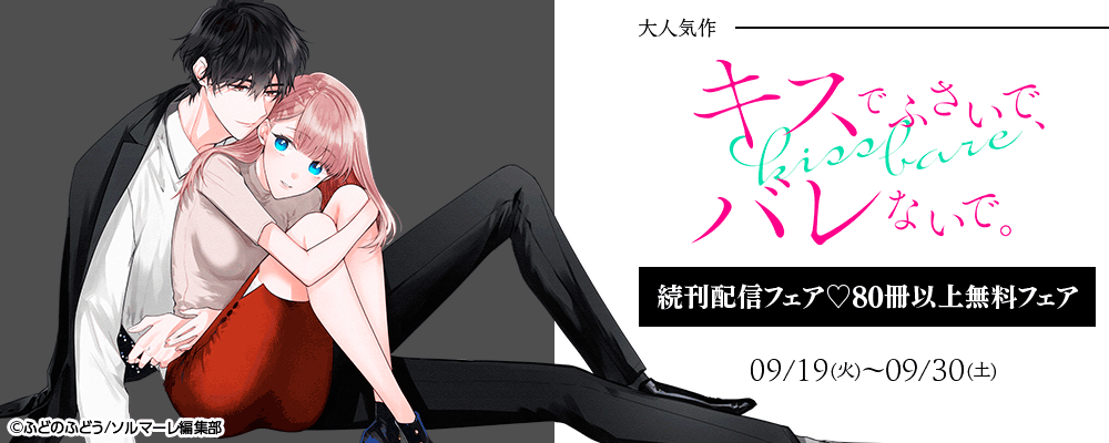 大人気作「キスでふさいで、バレないで。」続刊配信フェア♡80冊以上無料フェア