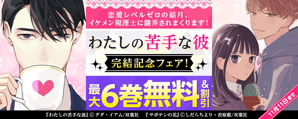 恋愛レベルゼロの結月、イケメン税理士に翻弄されまくります！『わたしの苦手な彼』完結記念フェア！いまだけ2巻無料！