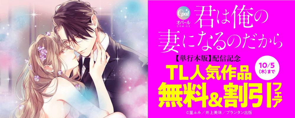 オパールCOMICS「君は俺の妻になるのだから【単行本版】」配信記念　TL人気作品無料＆割引フェア