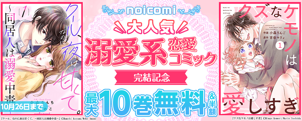 noicomi　大人気！溺愛系♥恋愛コミック完結記念！　最大10巻無料&半額キャンペーン