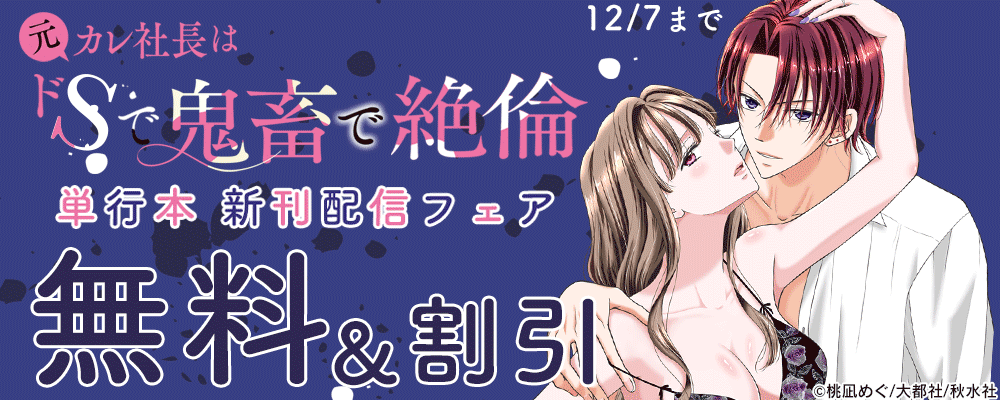 秋水社創業祭 恋愛宣言『元カレ社長はドSで鬼畜で絶倫【単行本版】Ⅴ』配信記念無料＆割引