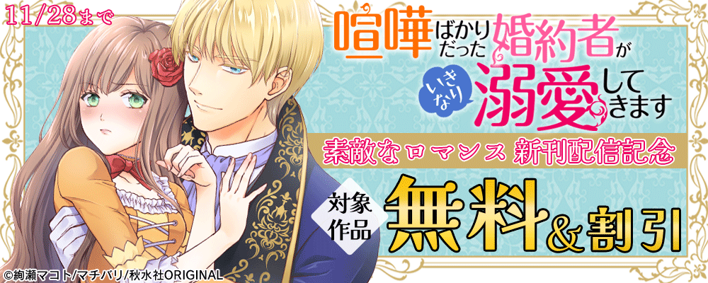 秋水社創業祭 素敵なロマンス『喧嘩ばかりだった婚約者がいきなり溺愛してきます16』新刊配信記念フェア