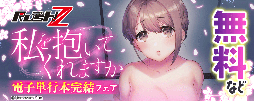 Rush!Z 私を抱いてくれますか　電子単行本完結フェア