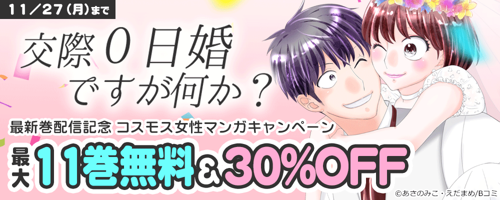 「交際0日婚ですが何か？」最新巻配信記念　コスモス女性マンガキャンペーン