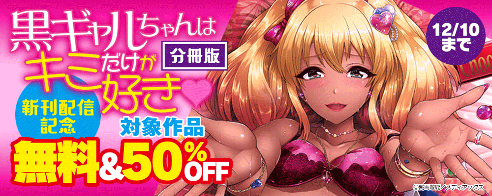 「黒ギャルちゃんはキミだけが好き　分冊版」新刊配信記念　無料＆50％OFF