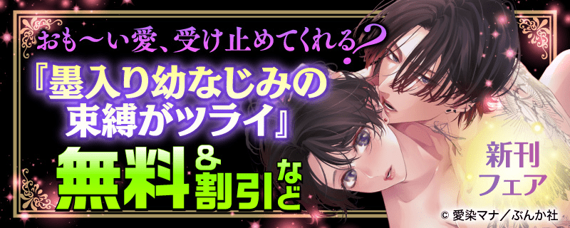 おも～い愛、受け止めてくれる？ 「墨入り幼なじみの束縛がツライ」新刊フェア 無料＆割引など