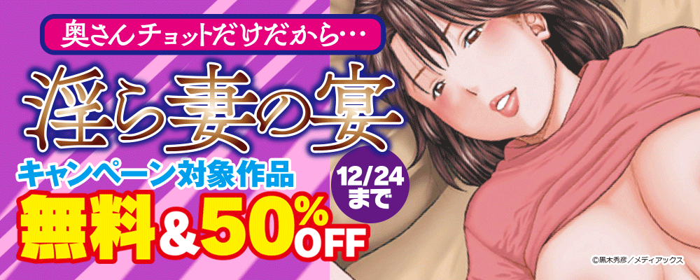 奥さんチョットだけだから…淫ら妻の宴　無料＆50％OFF