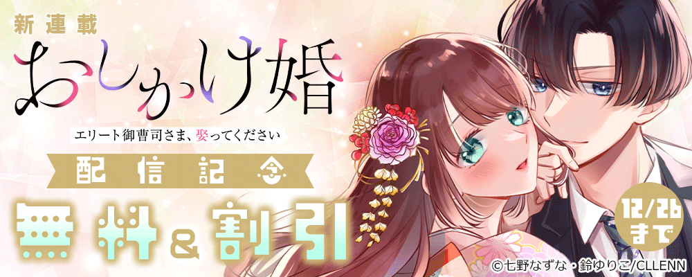 新連載　おしかけ婚～エリート御曹司さま、娶ってください～　配信記念