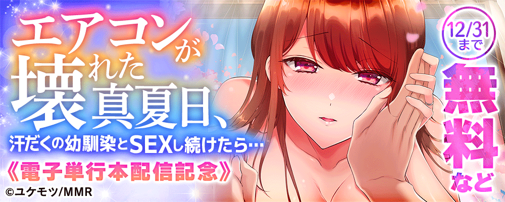 エアコンが壊れた真夏日、汗だくの幼馴染とＳＥＸし続けたら…　電子単行本　配信記念