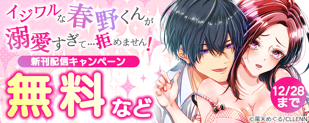 イジワルな春野くんが溺愛すぎて…拒めません!　新刊配信キャンペーン
