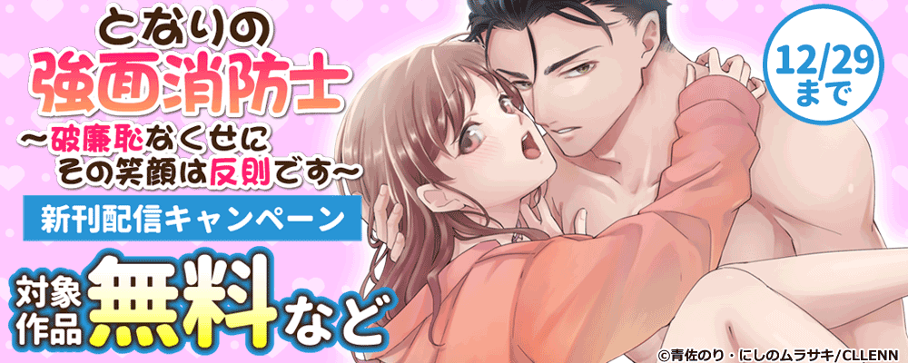 となりの強面消防士 ～破廉恥なくせにその笑顔は反則です～ 新刊配信キャンペーン