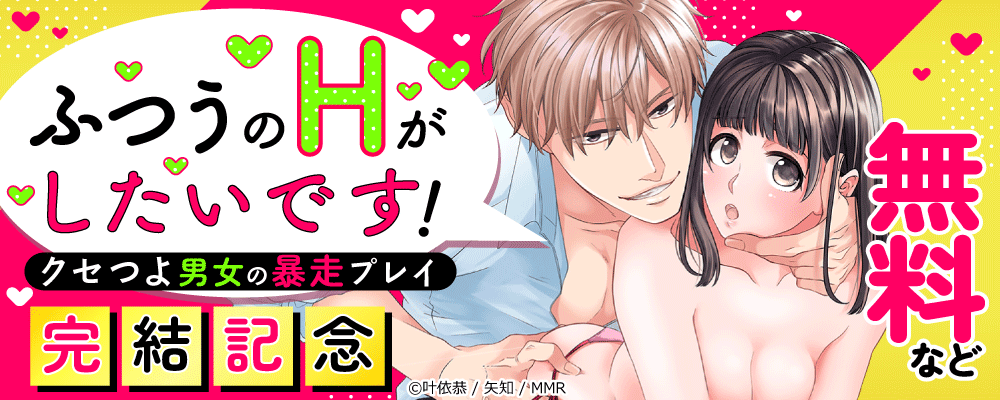 ふつうのHがしたいです！～クセつよ男女の暴走プレイ　完結記念