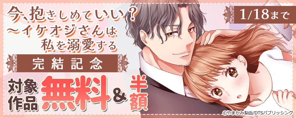 『今、抱きしめていい？～イケオジさんは私を溺愛する』完結記念　対象作品無料＆半額