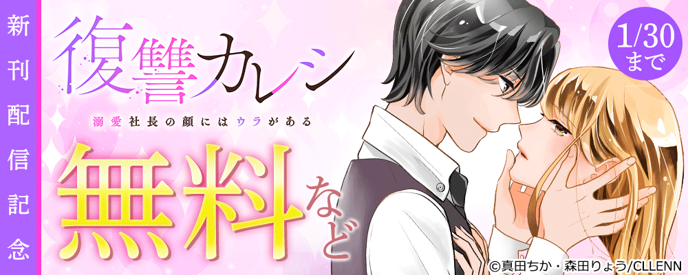 復讐カレシ～溺愛社長の顔にはウラがある～　新刊配信記念
