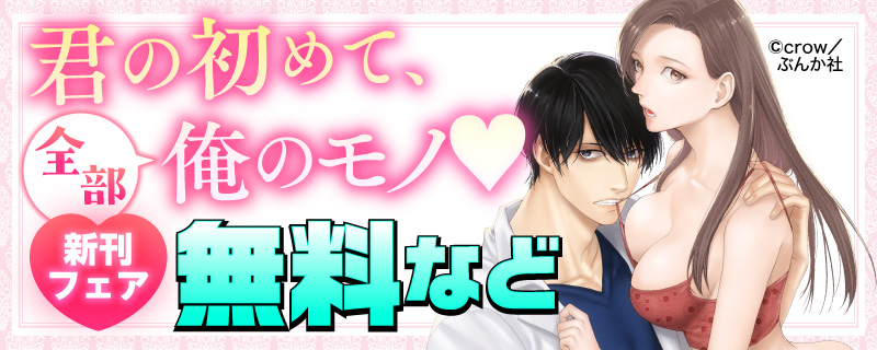 君の初めて、全部俺のモノ♡ 新刊フェア 無料など