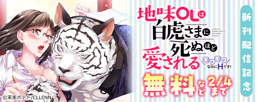 地味OLは白虎さまに死ぬほど愛される～モフモフなのにHです！～ 新刊配信記念