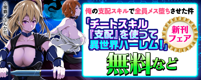 俺の支配スキルで全員メス堕ちさせた件「チートスキル『支配』を使って異世界ハーレム！」新刊フェア 無料など