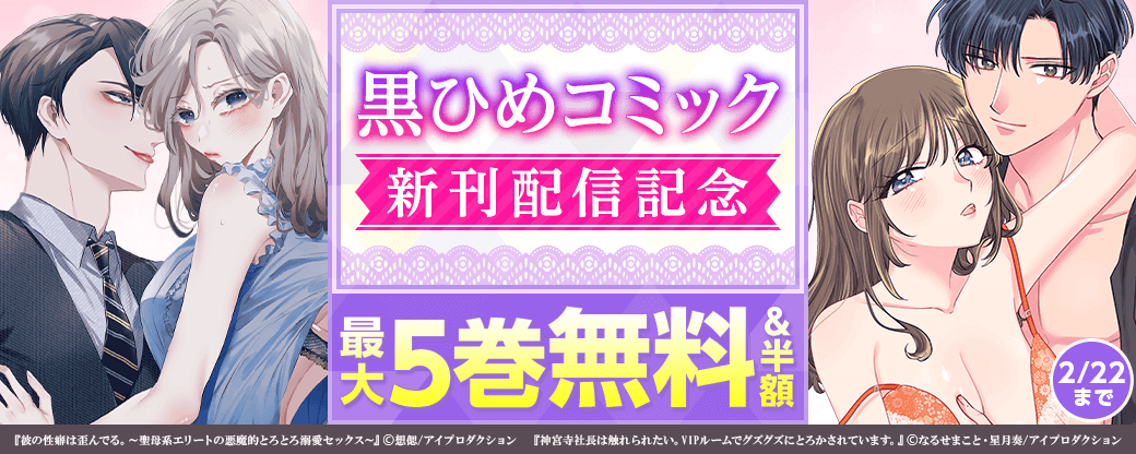 黒ひめコミック『神宮寺社長は触れられたい。』&『彼の性癖は歪んでる。』新刊配信記念キャンペーン　無料&割引