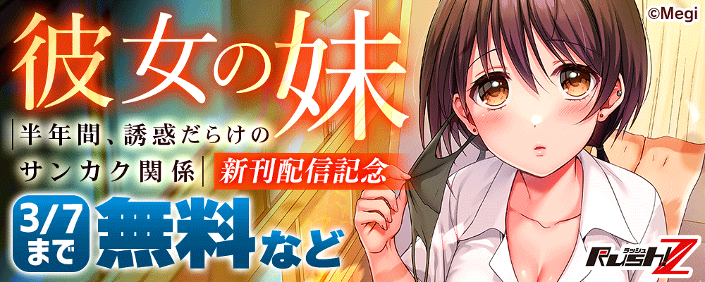 Rush!Z　彼女の妹～半年間、誘惑だらけのサンカク関係　新刊配信記念