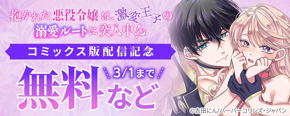 抱かれた悪役令嬢は、激変王子の溺愛ルートに突入中！？ コミックス版 配信記念