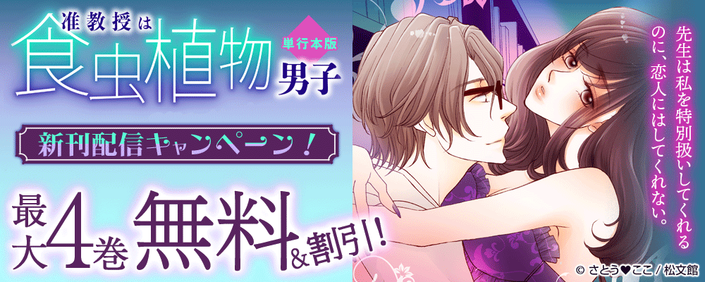 『准教授は食虫植物男子～先生の甘い匂いに誘われて、私は欲情の蜜に溺れる～【単行本版】』新刊配信キャンペーン！最大4巻無料＆割引！