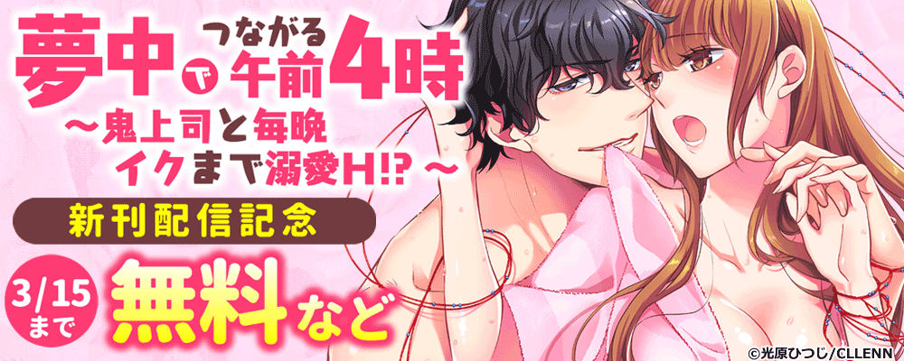 夢中でつながる午前4時～鬼上司と毎晩イクまで溺愛H!?～　新刊配信記念