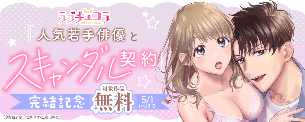 ラブチュコラ『人気若手俳優とスキャンダル契約』完結記念