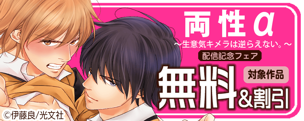 『両性α ～生意気キメラは逆らえない。～』【単行本版】発売記念・無料&割引キャンペーン