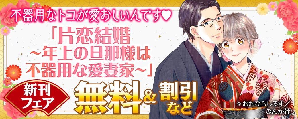 不器用なトコが愛おしいんです♡ 「片恋結婚～年上の旦那様は不器用な愛妻家～」新刊フェア　無料＆割引など