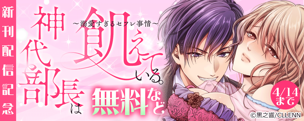 神代部長は飢えている。～溺愛すぎるセフレ事情～　新刊配信記念