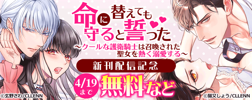 命に替えても守ると誓った～クールな護衛騎士は召喚された聖女を熱く溺愛する～ 新刊配信記念