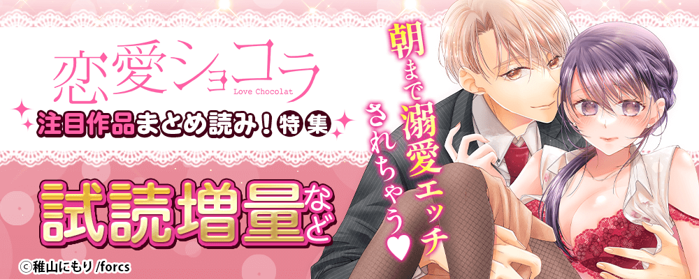 朝まで溺愛エッチされちゃう?恋愛ショコラ注目作品まとめ読み！