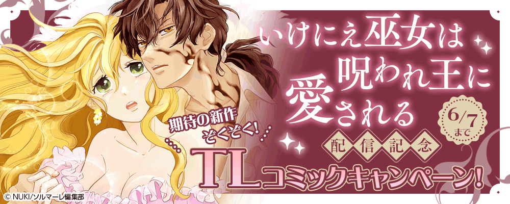 『いけにえ巫女は呪われ王に愛される』配信記念 期待の新作ぞくぞく！TLコミックキャンペーン！
