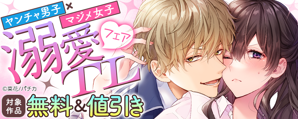 ヤンチャ男子×マジメ女子　溺愛TLフェア