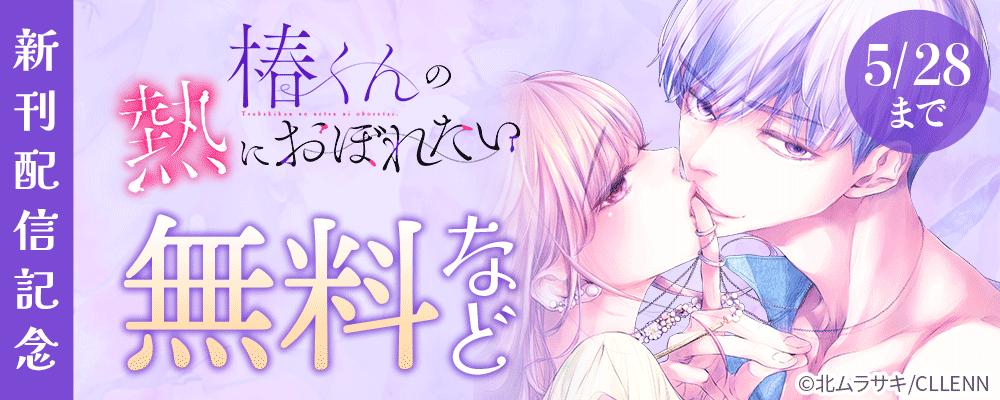 椿くんの熱におぼれたい　新刊配信記念