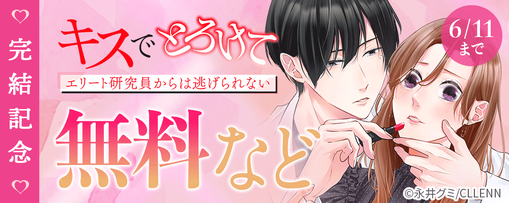 キスでとろけて～エリート研究員からは逃げられない～　完結記念