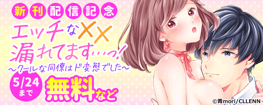 エッチな××漏れてます…っ！～クールな同僚はド変態でした～　新刊配信記念