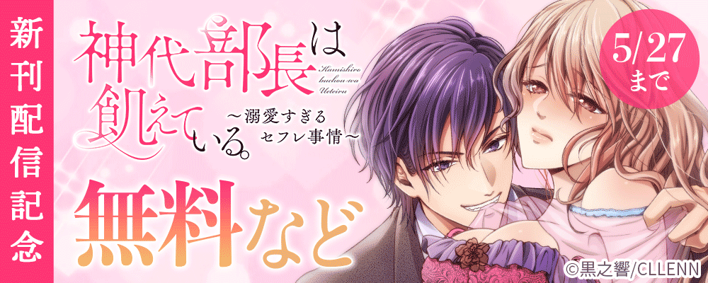 神代部長は飢えている。～溺愛すぎるセフレ事情～　新刊配信記念
