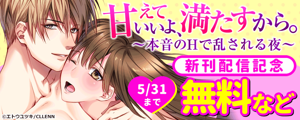 甘えていいよ、満たすから。～本音のHで乱される夜～ 新刊配信記念