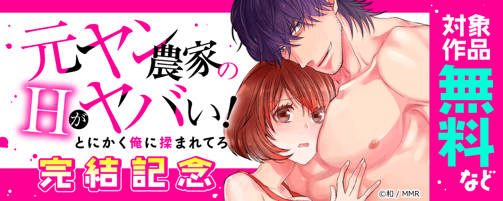 元ヤン農家のHがヤバい！～とにかく俺に揉まれてろ　完結記念